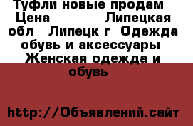 Туфли новые продам › Цена ­ 3 000 - Липецкая обл., Липецк г. Одежда, обувь и аксессуары » Женская одежда и обувь   